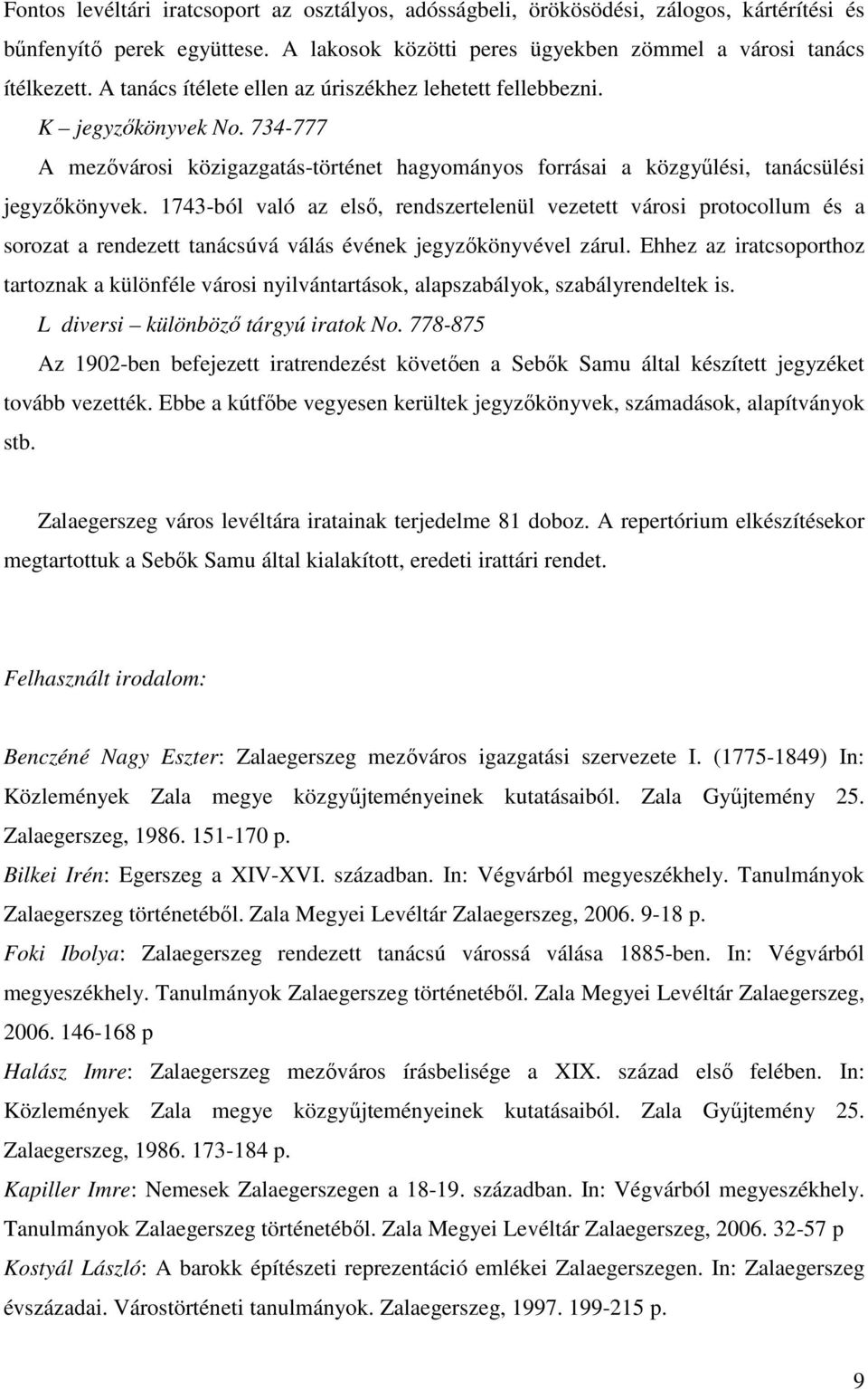 1743-ból való az első, rendszertelenül vezetett városi protocollum és a sorozat a rendezett tanácsúvá válás évének jegyzőkönyvével zárul.