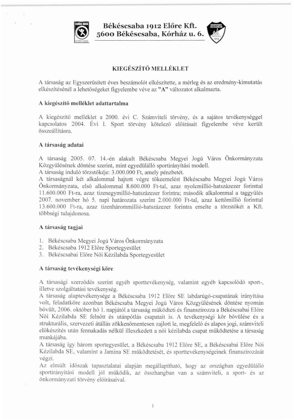 A kiegészítő melléklet adattartalma A kiegészítő melléklet a 2000. évi C. Számviteii törvény, és a sajátos tevékenységgel kapcsolatos 2004. Évi I.