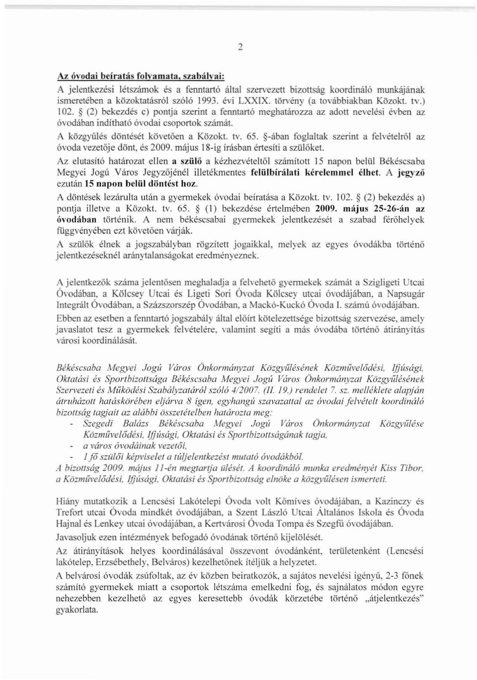 A közgyülés döntését követöcn a Közokt. tv. 65. -ában foglaltak szerint a felvételról az óvoda vezetője dönt, és 2009. május IS-ig írásban értesíti a szülőket.