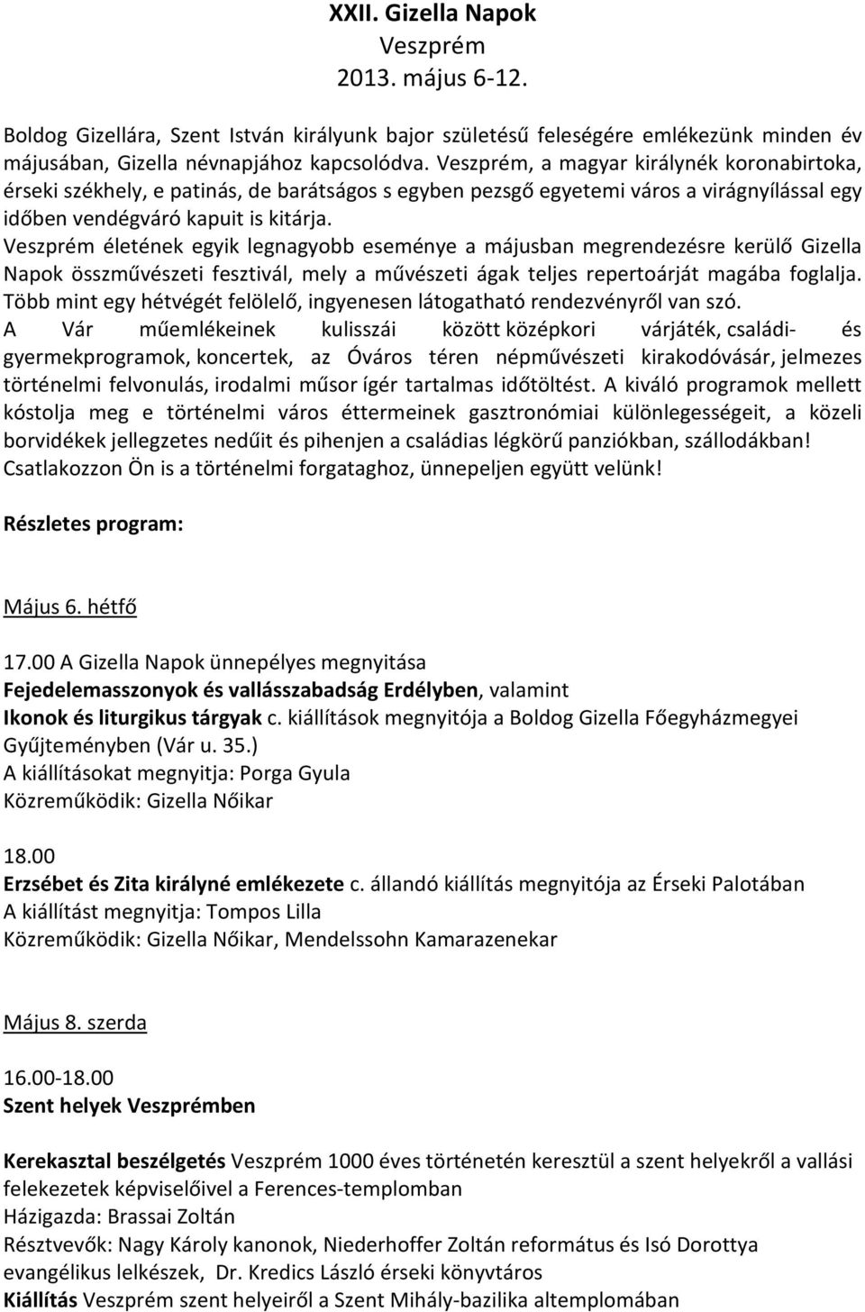 Veszprém életének egyik legnagyobb eseménye a májusban megrendezésre kerülő Gizella Napok összművészeti fesztivál, mely a művészeti ágak teljes repertoárját magába foglalja.