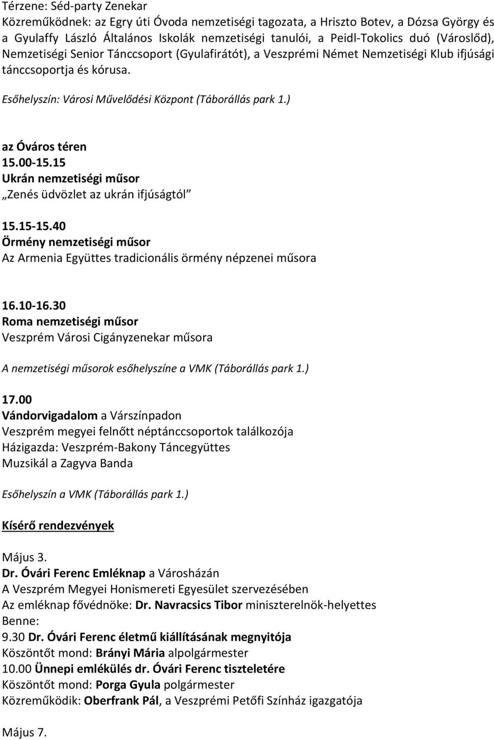 ) az Óváros téren 15.00-15.15 Ukrán nemzetiségi műsor Zenés üdvözlet az ukrán ifjúságtól 15.15-15.40 Örmény nemzetiségi műsor Az Armenia Együttes tradicionális örmény népzenei műsora 16.10-16.