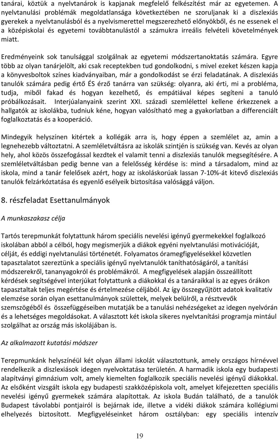 egyetemi továbbtanulástól a számukra irreális felvételi követelmények miatt. Eredményeink sok tanulsággal szolgálnak az egyetemi módszertanoktatás számára.