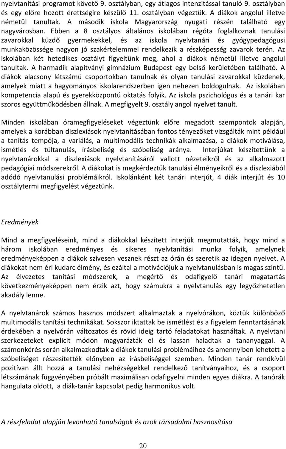 Ebben a 8 osztályos általános iskolában régóta foglalkoznak tanulási zavarokkal küzdő gyermekekkel, és az iskola nyelvtanári és gyógypedagógusi munkaközössége nagyon jó szakértelemmel rendelkezik a