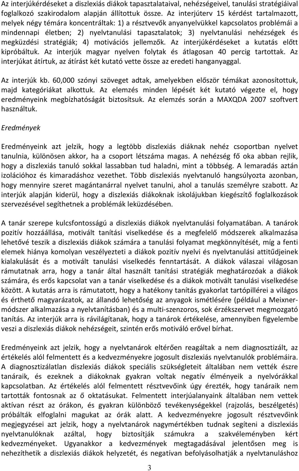 nehézségek és megküzdési stratégiák; 4) motivációs jellemzők. Az interjúkérdéseket a kutatás előtt kipróbáltuk. Az interjúk magyar nyelven folytak és átlagosan 40 percig tartottak.