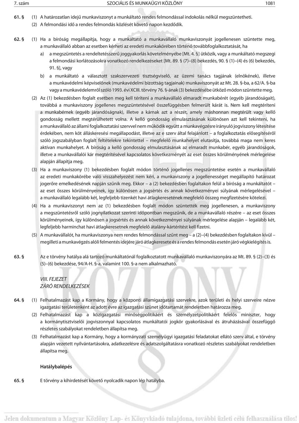 (1) Ha a bíróság megállapítja, hogy a munkáltató a munkavállaló munkaviszonyát jogellenesen szüntette meg, a munkavállaló abban az esetben kérheti az eredeti munkakörében történõ