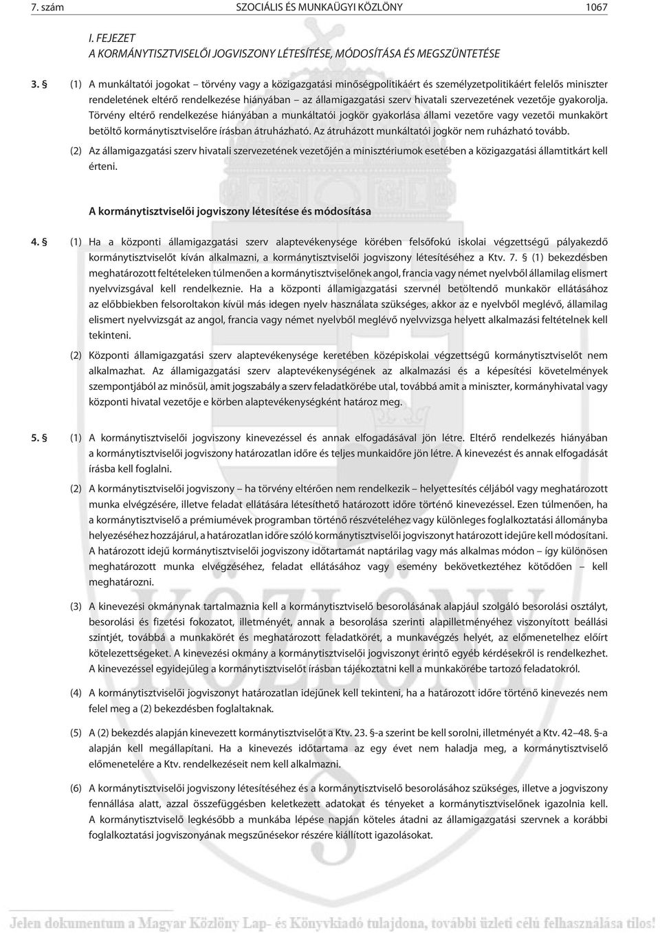 szervezetének vezetõje gyakorolja. Törvény eltérõ rendelkezése hiányában a munkáltatói jogkör gyakorlása állami vezetõre vagy vezetõi munkakört betöltõ kormánytisztviselõre írásban átruházható.