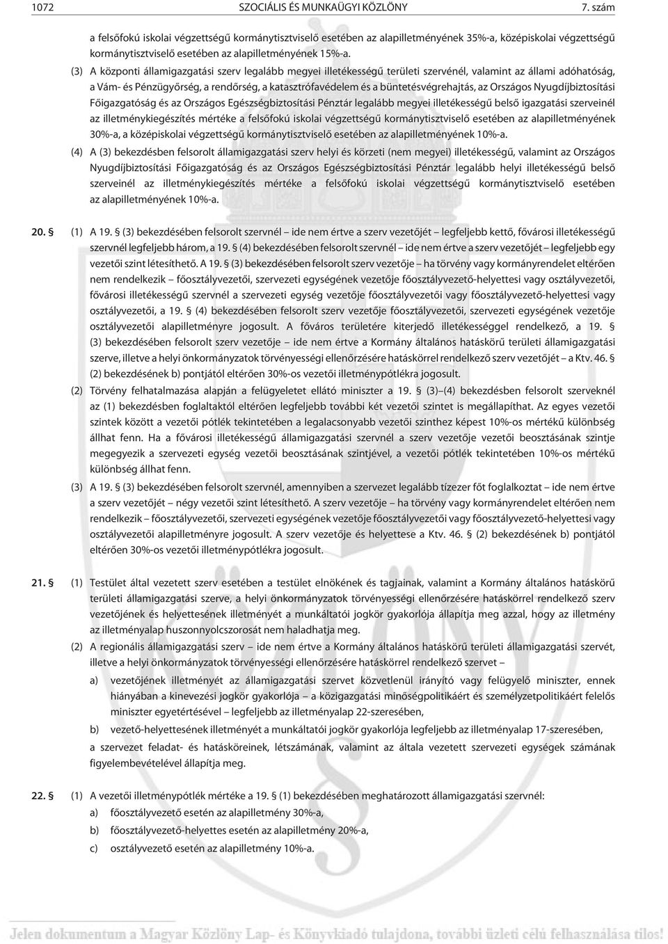 (3) A központi államigazgatási szerv legalább megyei illetékességû területi szervénél, valamint az állami adóhatóság, a Vám- és Pénzügyõrség, a rendõrség, a katasztrófavédelem és a