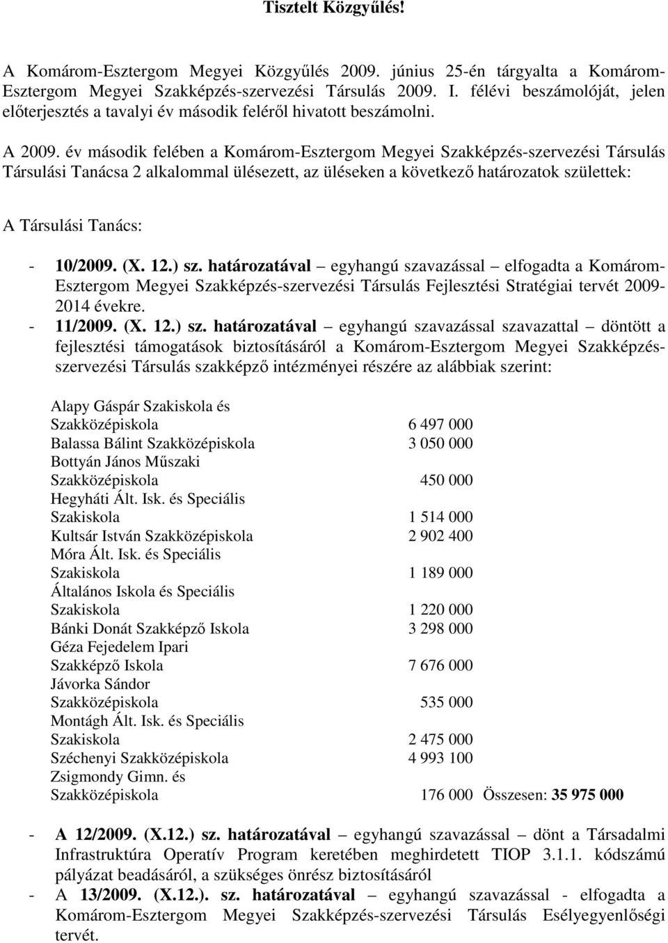 év második felében a Komárom-Esztergom Megyei Szakképzés-szervezési Társulás Társulási Tanácsa 2 alkalommal ülésezett, az üléseken a következı határozatok születtek: A Társulási Tanács: - 10/2009. (X.