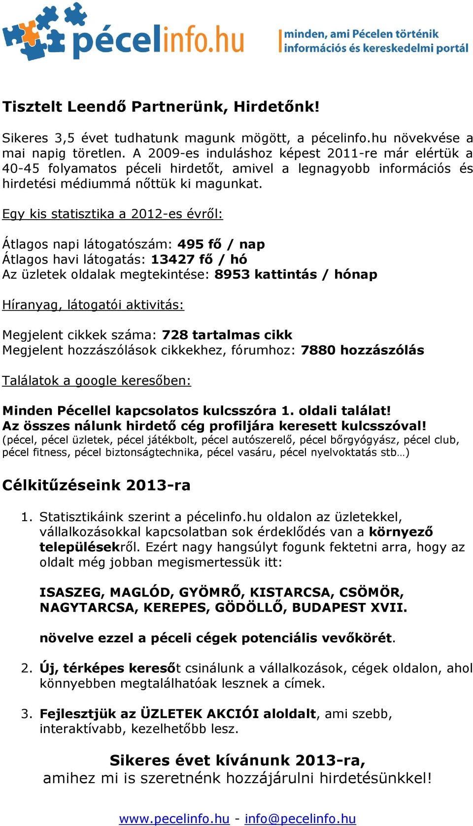 Egy kis statisztika a 2012-es évről: Átlagos napi látogatószám: 495 fő / nap Átlagos havi látogatás: 13427 fő / hó Az üzletek oldalak megtekintése: 8953 kattintás / hónap Híranyag, látogatói