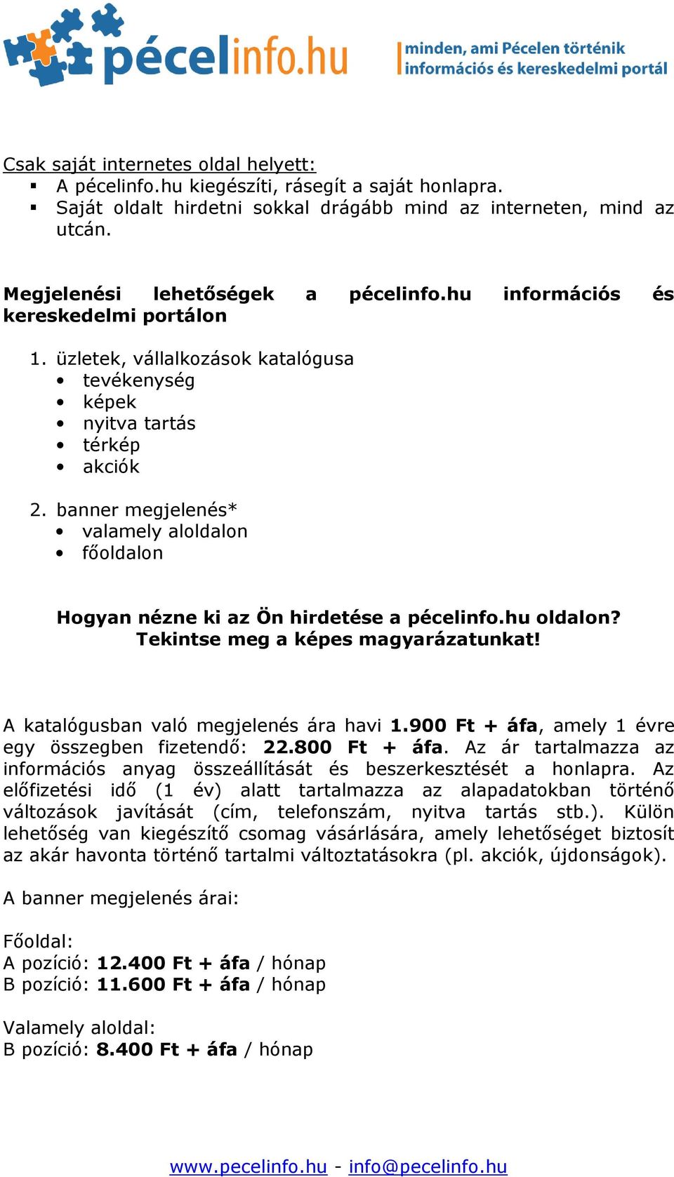 banner megjelenés* valamely aloldalon főoldalon Hogyan nézne ki az Ön hirdetése a pécelinfo.hu oldalon? Tekintse meg a képes magyarázatunkat! A katalógusban való megjelenés ára havi 1.