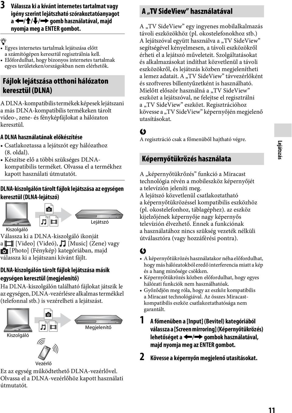 Fájlok lejátszása otthoni hálózaton keresztül (DLNA) A DLNA-kompatibilis termékek képesek lejátszani a más DLNA-kompatibilis termékeken tárolt video-, zene- és fényképfájlokat a hálózaton keresztül.