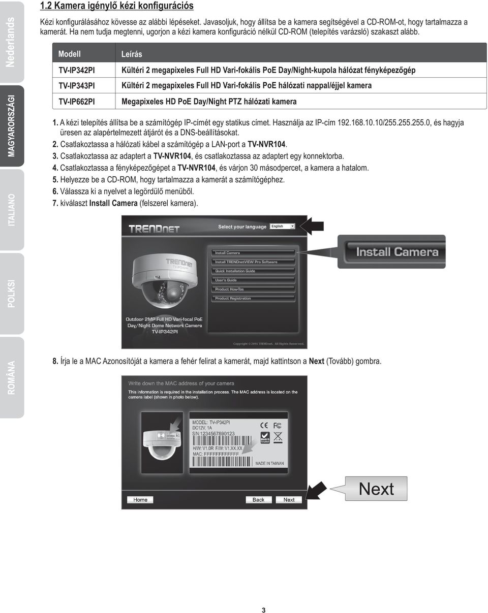 Modell TV-IP342PI TV-IP343PI TV-IP662PI Leírás Kültéri 2 megapixeles Full HD Vari-fokális PoE Day/Night-kupola hálózat fényképezőgép Kültéri 2 megapixeles Full HD Vari-fokális PoE hálózati
