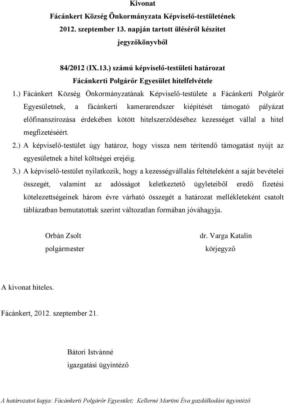 hitelszerződéséhez kezességet vállal a hitel megfizetéséért. 2.) A képviselő-testület úgy határoz, hogy vissza nem térítendő támogatást nyújt az egyesületnek a hitel költségei erejéig. 3.