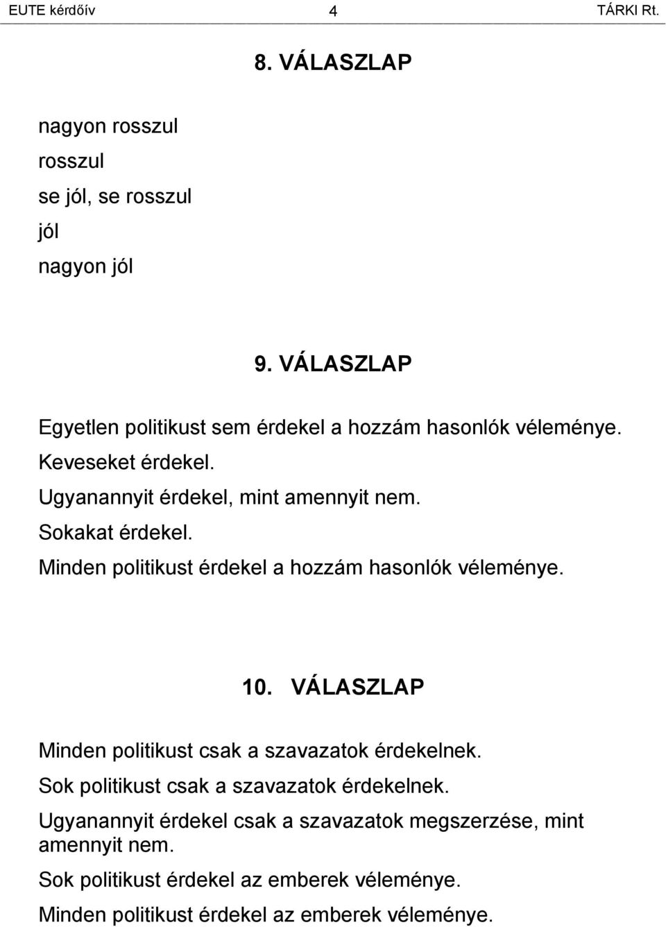 Sokakat érdekel. Minden politikust érdekel a hozzám hasonlók véleménye. 10. VÁLASZLAP Minden politikust csak a szavazatok érdekelnek.