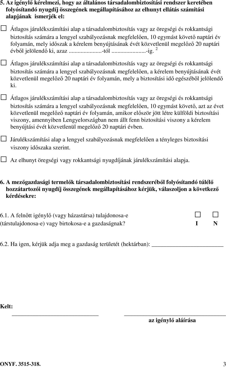 2 biztosítás számára a lengyel szabályozásnak megfelelıen, a kérelem benyújtásának évét közvetlenül megelızı 20 naptári év folyamán, mely a biztosítási idı egészébıl jelölendı ki.