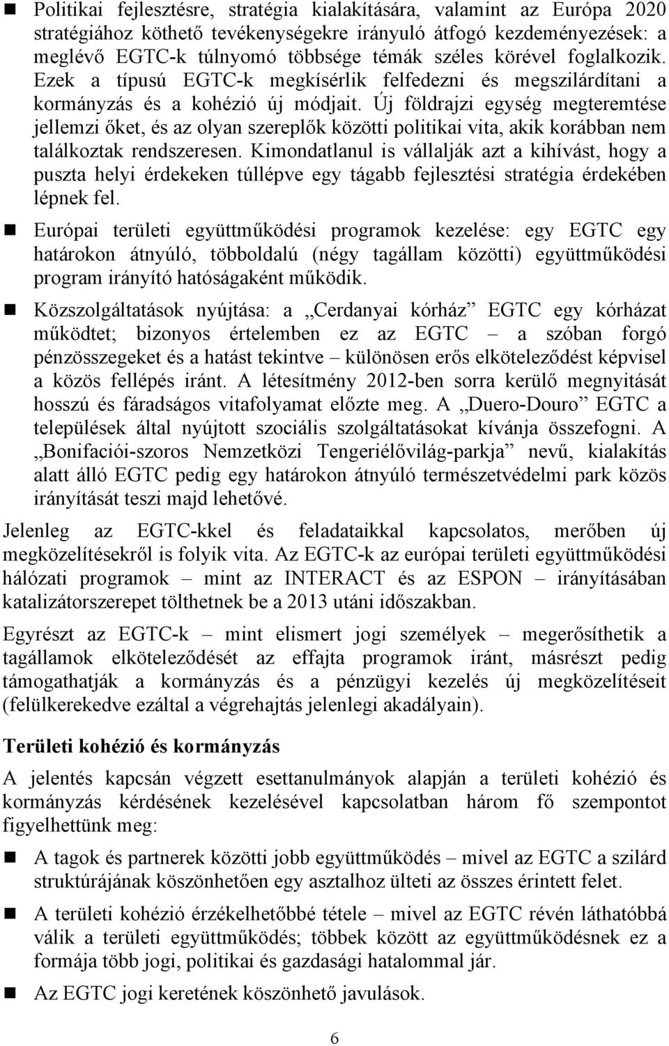 Új földrajzi egység megteremtése jellemzi őket, és az olyan szereplők közötti politikai vita, akik korábban nem találkoztak rendszeresen.