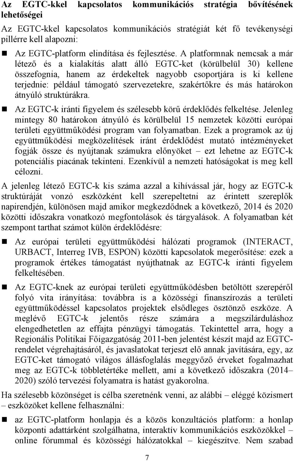 A platformnak nemcsak a már létező és a kialakítás alatt álló EGTC-ket (körülbelül 30) kellene összefognia, hanem az érdekeltek nagyobb csoportjára is ki kellene terjednie: például támogató