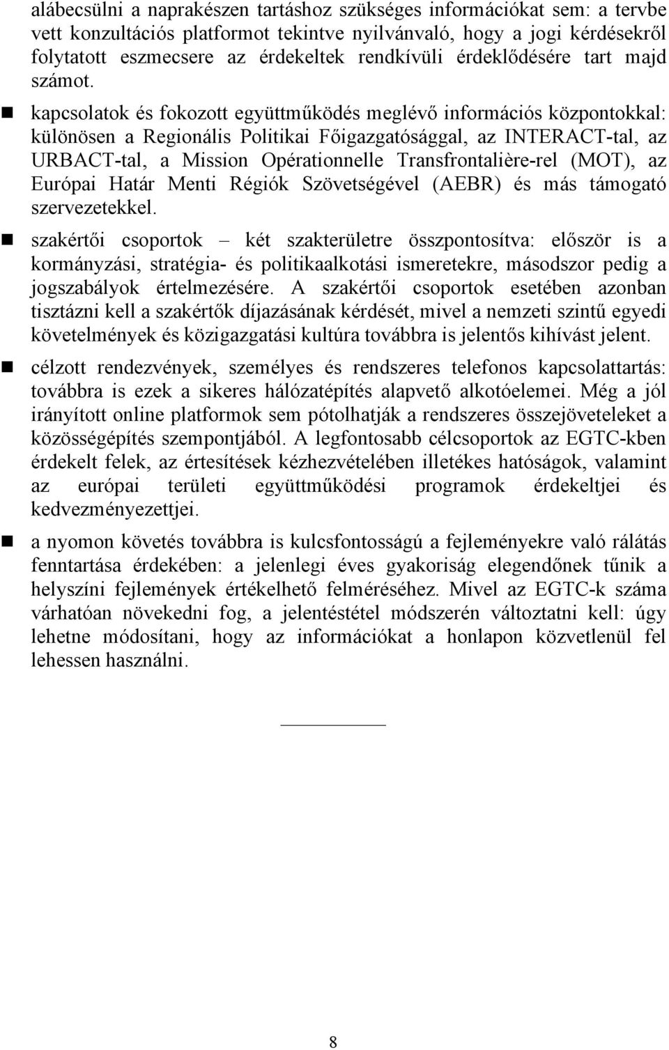 kapcsolatok és fokozott együttműködés meglévő információs központokkal: különösen a Regionális Politikai Főigazgatósággal, az INTERACT-tal, az URBACT-tal, a Mission Opérationnelle