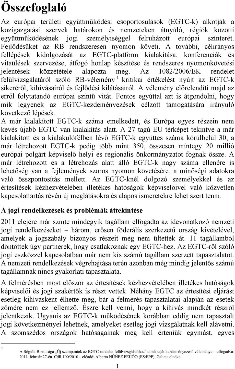 A további, célirányos fellépések kidolgozását az EGTC-platform kialakítása, konferenciák és vitaülések szervezése, átfogó honlap készítése és rendszeres nyomonkövetési jelentések közzététele alapozta