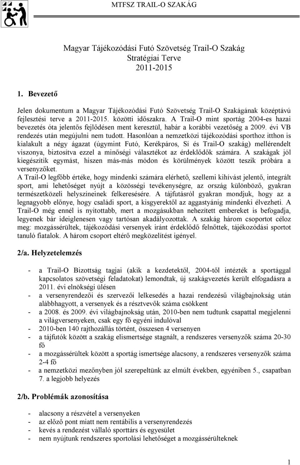 A Trail-O mint sportág 2004-es hazai bevezetés óta jelentős fejlődésen ment keresztül, habár a korábbi vezetőség a 2009. évi VB rendezés után megújulni nem tudott.