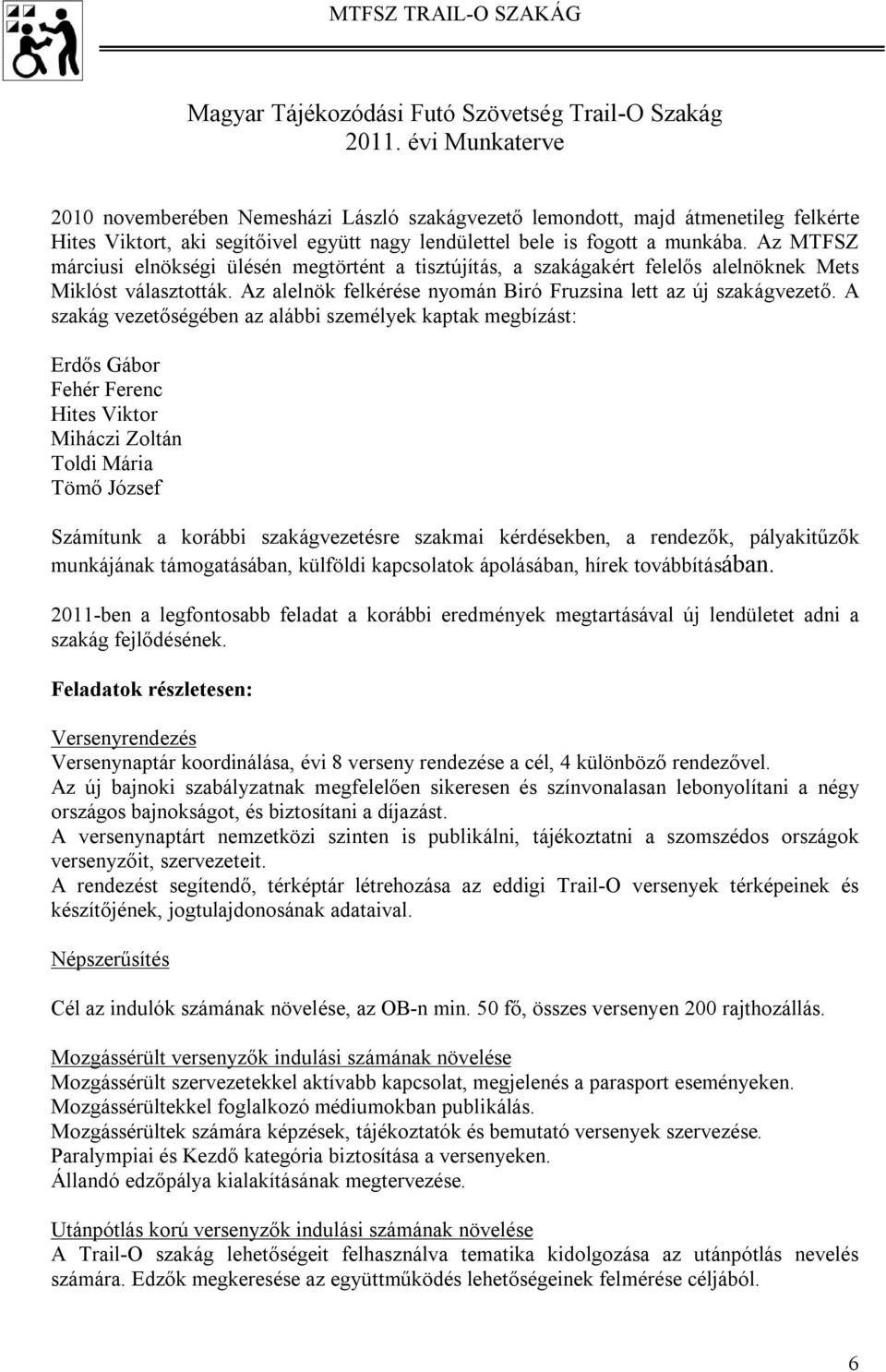 Az MTFSZ márciusi elnökségi ülésén megtörtént a tisztújítás, a szakágakért felelős alelnöknek Mets Miklóst választották. Az alelnök felkérése nyomán Biró Fruzsina lett az új szakágvezető.