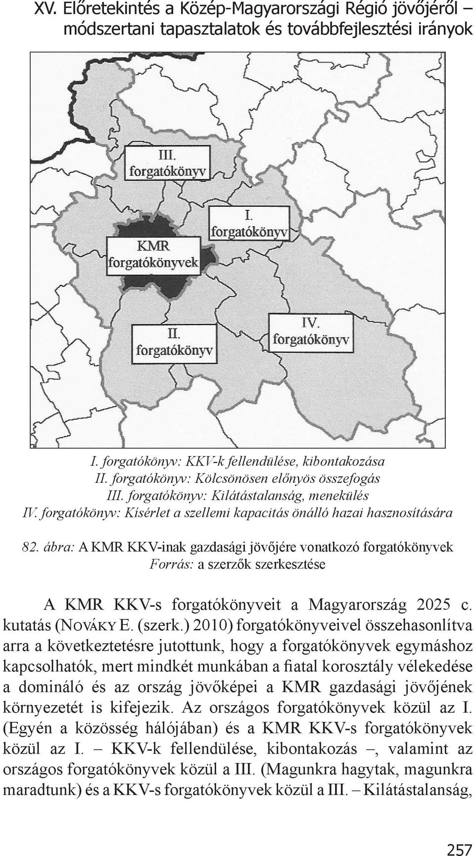 ábra: A KMR KKV-inak gazdasági jövőjére vonatkozó forgatókönyvek Forrás: a szerzők szerkesztése A KMR KKV-s forgatókönyveit a Magyarország 2025 c. kutatás (Nováky E. (szerk.