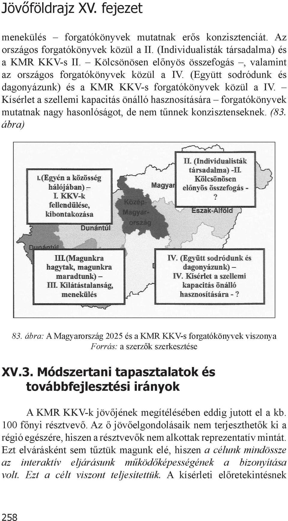 Kísérlet a szellemi kapacitás önálló hasznosítására forgatókönyvek mutatnak nagy hasonlóságot, de nem tűnnek konzisztenseknek. (83. ábra) 83.
