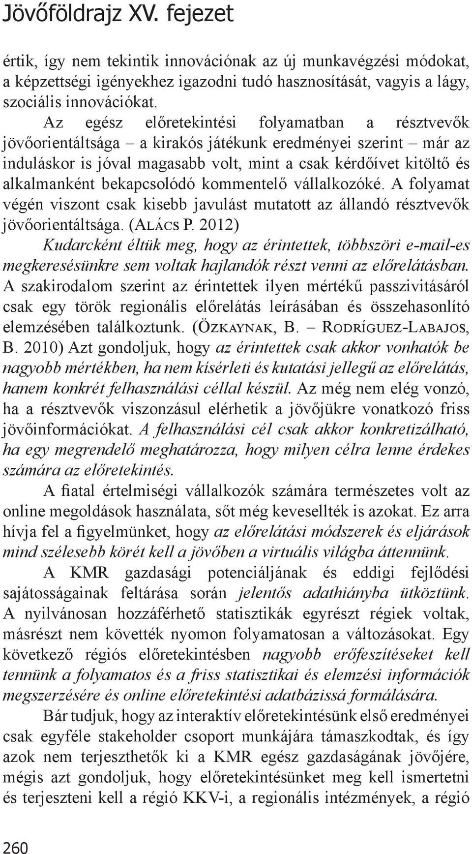 bekapcsolódó kommentelő vállalkozóké. A folyamat végén viszont csak kisebb javulást mutatott az állandó résztvevők jövőorientáltsága. (Alács P.
