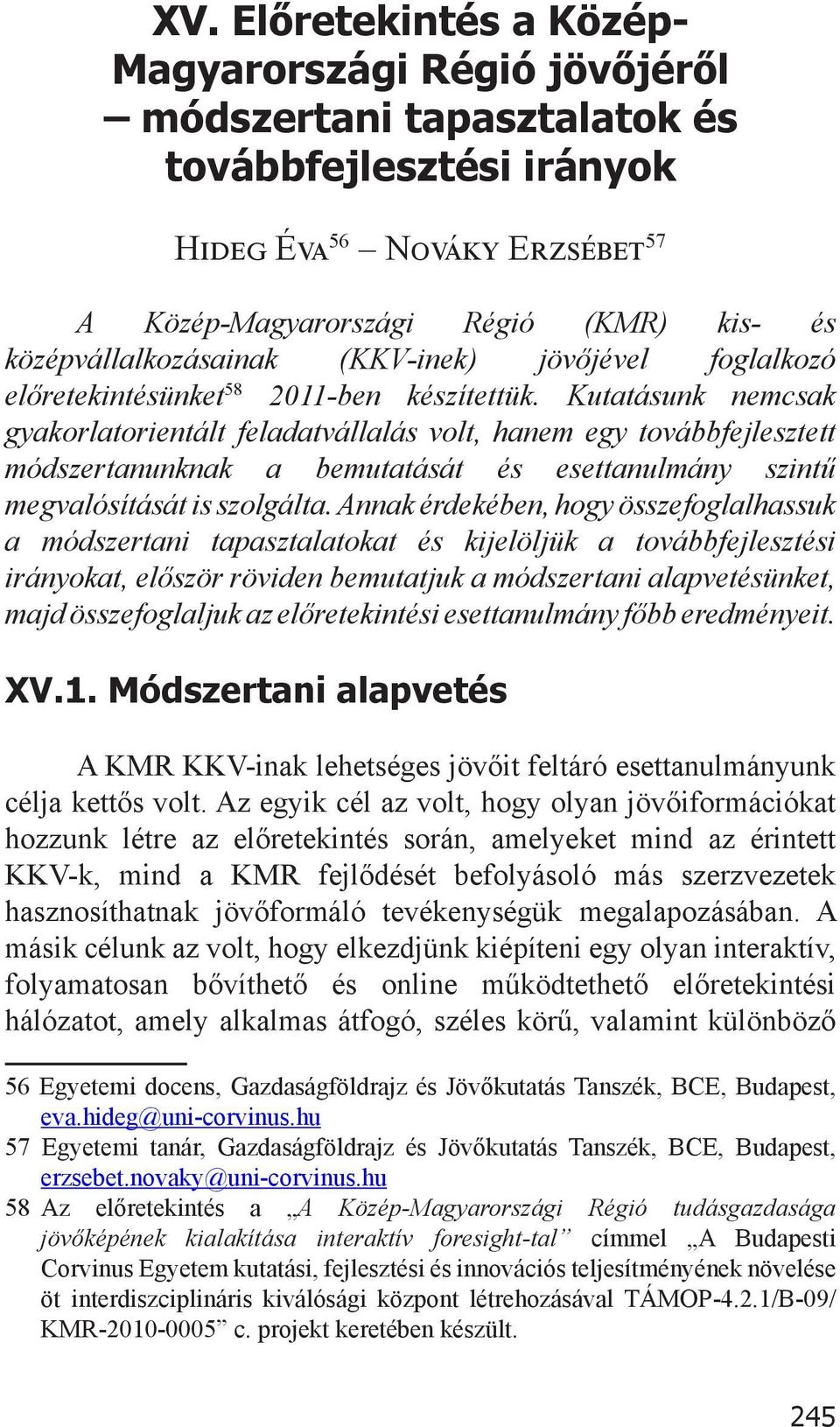Kutatásunk nemcsak gyakorlatorientált feladatvállalás volt, hanem egy továbbfejlesztett módszertanunknak a bemutatását és esettanulmány szintű megvalósítását is szolgálta.