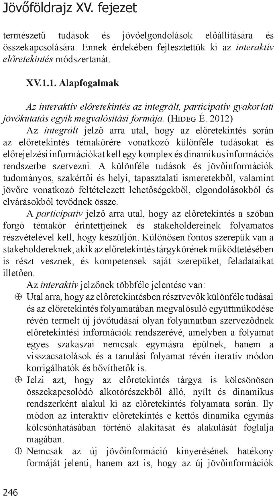 2012) Az integrált jelző arra utal, hogy az előretekintés során az előretekintés témakörére vonatkozó különféle tudásokat és előrejelzési információkat kell egy komplex és dinamikus információs