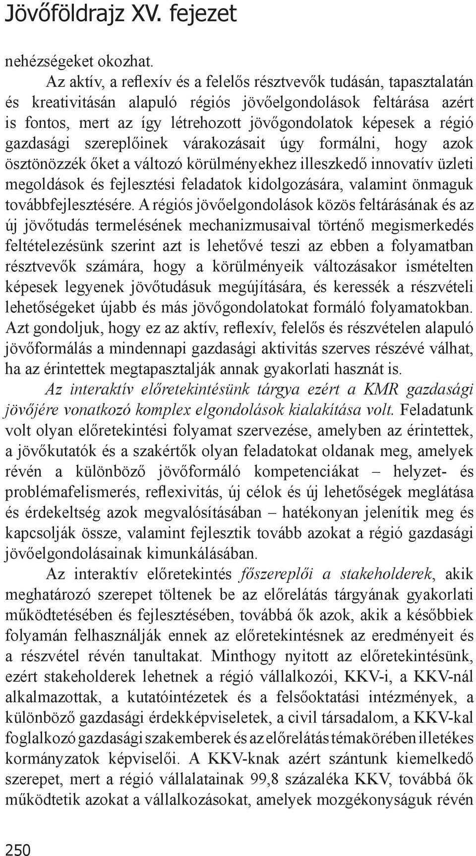 gazdasági szereplőinek várakozásait úgy formálni, hogy azok ösztönözzék őket a változó körülményekhez illeszkedő innovatív üzleti megoldások és fejlesztési feladatok kidolgozására, valamint önmaguk
