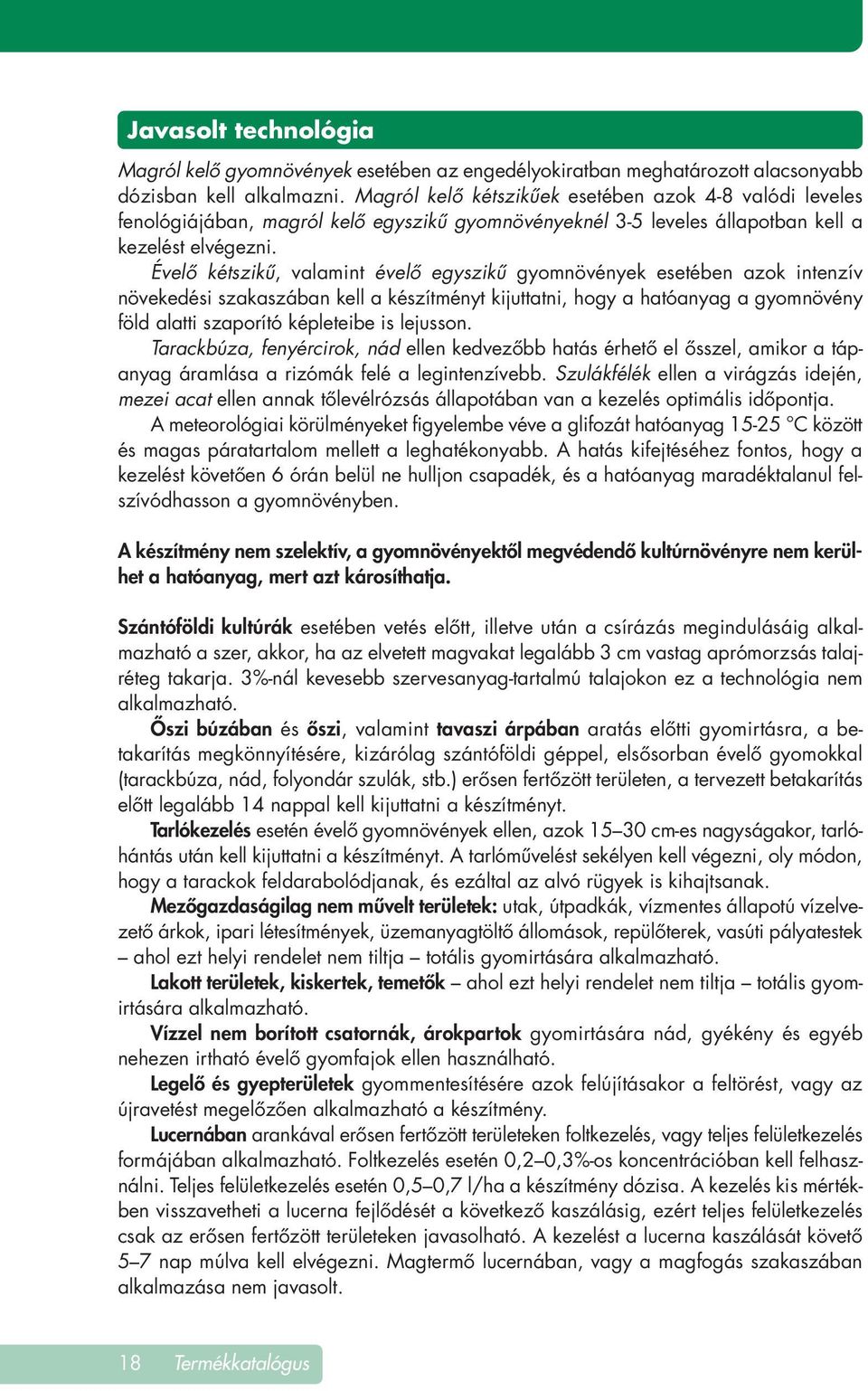 Évelô kétszikû, valamint évelô egyszikû gyomnövények esetében azok intenzív növekedési szakaszában kell a készítményt kijuttatni, hogy a hatóanyag a gyomnövény föld alatti szaporító képleteibe is