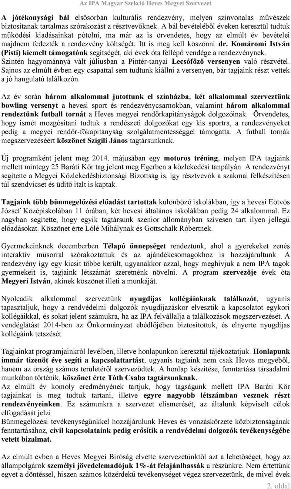 Komáromi István (Pisti) kiemelt támogatónk segítségét, aki évek óta fellépő vendége a rendezvénynek. Szintén hagyománnyá vált júliusban a Pintér-tanyai Lecsófőző versenyen való részvétel.