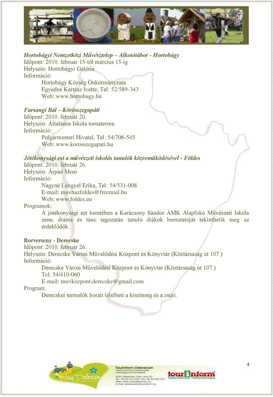 február 20. Helyszín: Általános Iskola tornaterme Polgármesteri Hivatal, Tel: 54/706-545 Web: www.korosszegapati.