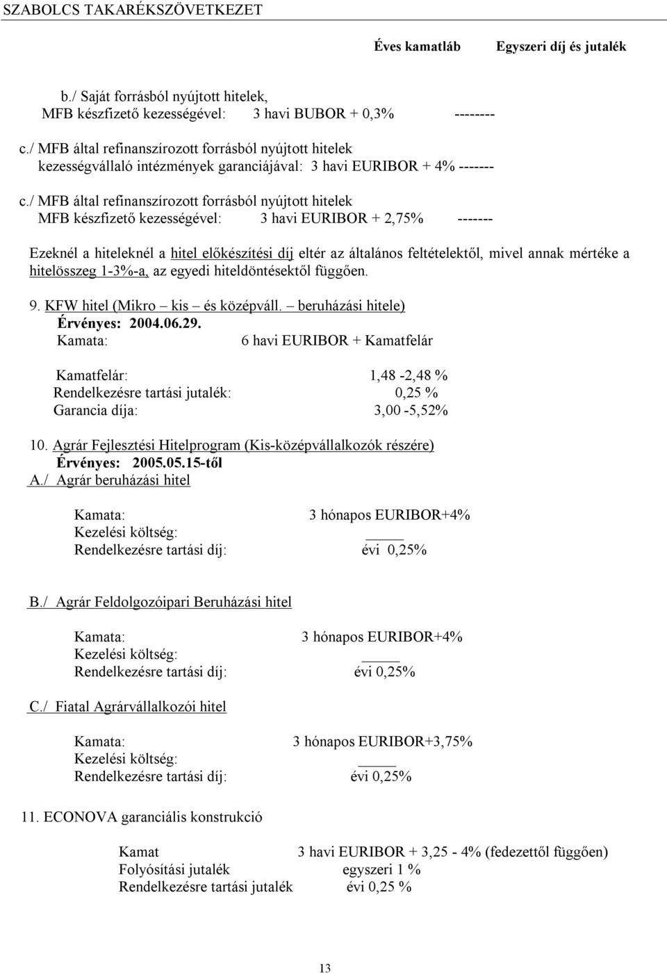 / MFB által refinanszírozott forrásból nyújtott hitelek MFB készfizető kezességével: 3 havi EURIBOR + 2,75% ------- Ezeknél a hiteleknél a hitel előkészítési díj eltér az általános feltételektől,