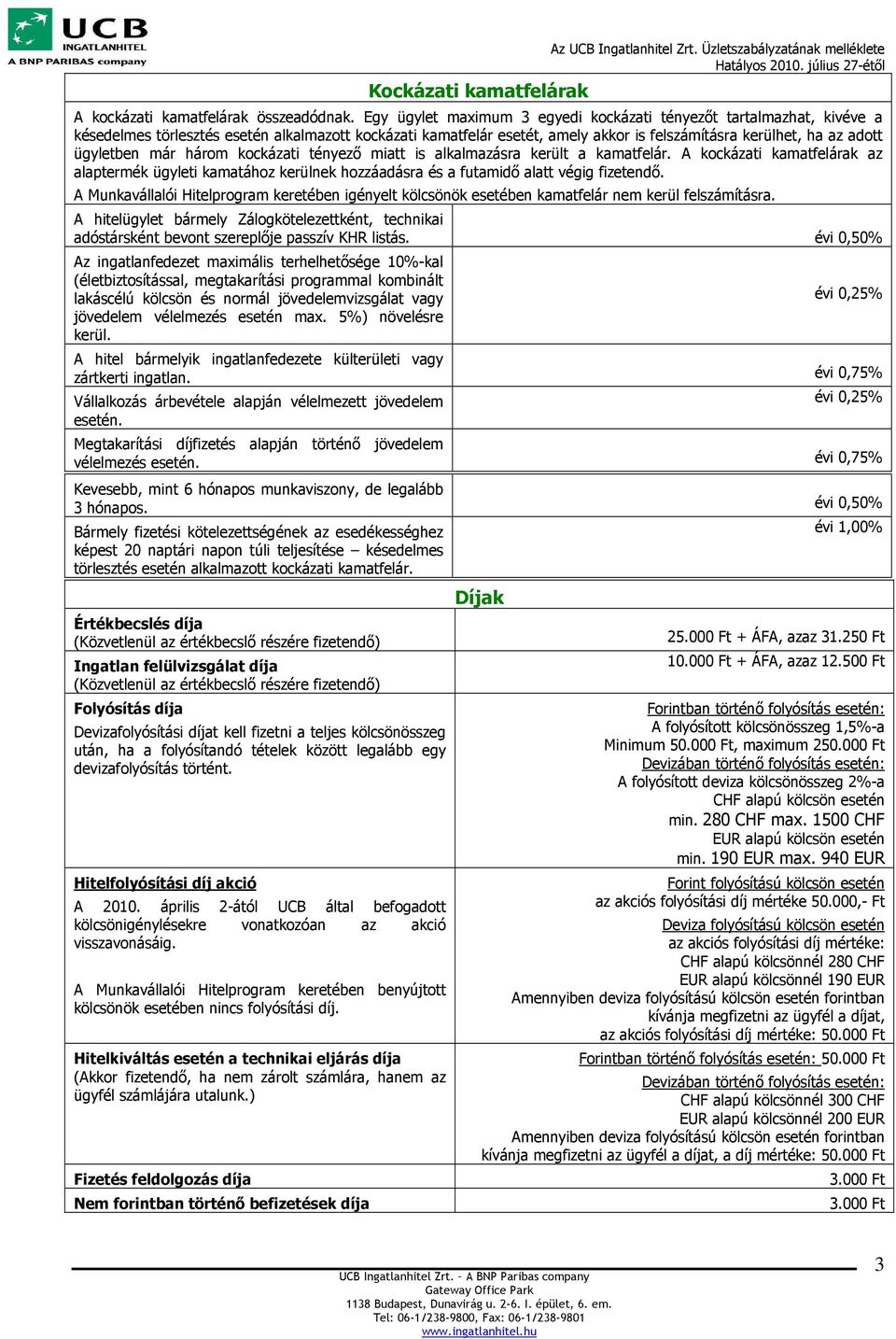 ügyletben már három kockázati tényező miatt is alkalmazásra került a kamatfelár. A kockázati kamatfelárak az alaptermék ügyleti kamatához kerülnek hozzáadásra és a futamidő alatt végig fizetendő.