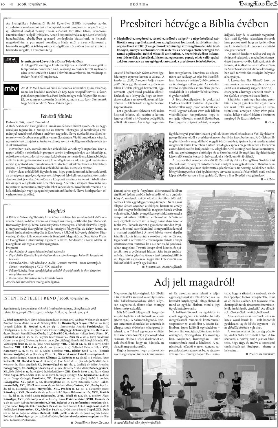 Lesz lehetõség hozzászólásra, ebédidõben egyszerû vendéglátást biztosítunk. A helyszín megközelítése: a 3-as metró vonalán, a Határ úttól a 42-es villamossal a harmadik megálló.