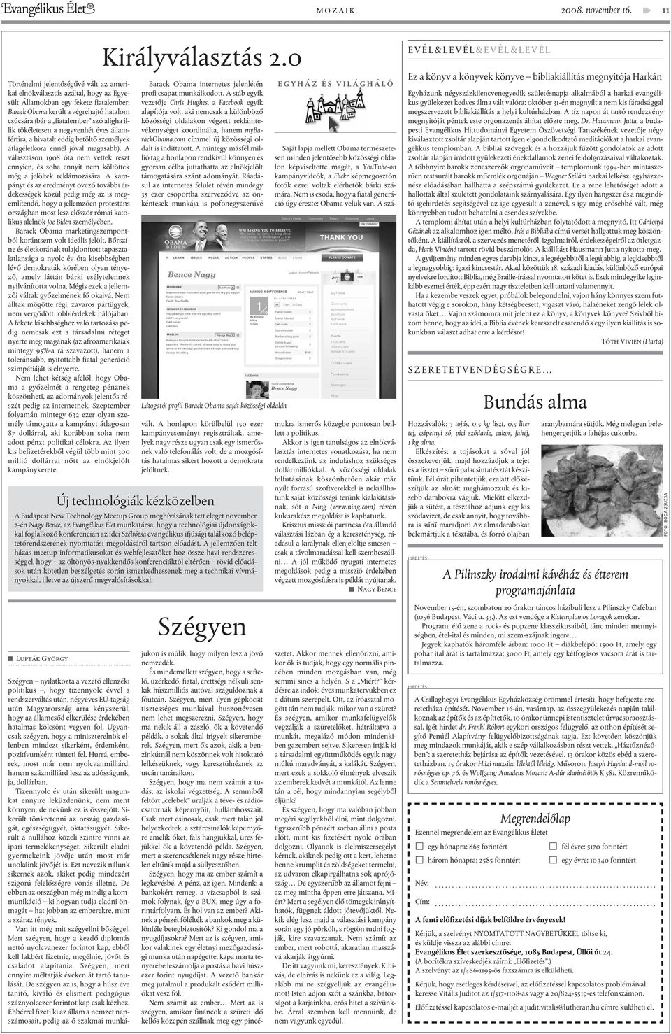 aligha illik tökéletesen a negyvenhét éves államférfira, a hivatalt eddig betöltõ személyek átlagéletkora ennél jóval magasabb).