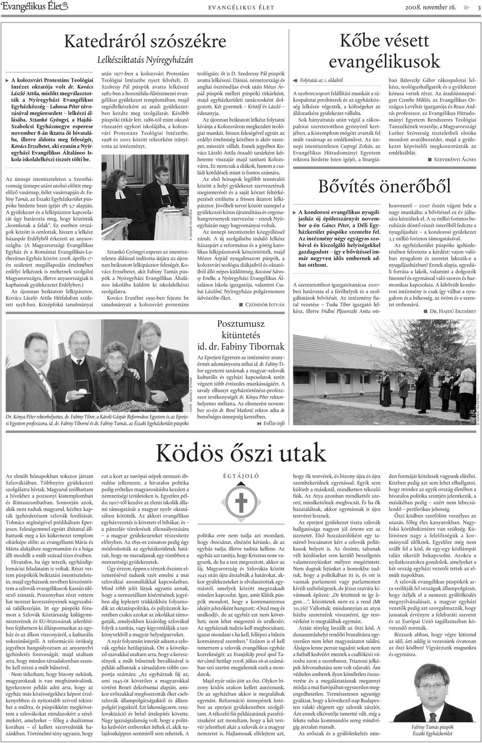 Sztankó Gyöngyi, a Hajdú- Szabolcsi Egyházmegye esperese november 8-án iktatta õt hivatalába, illetve áldotta meg feleségét, Kovács Erzsébetet, aki ezután a Nyíregyházi Evangélikus Általános Iskola