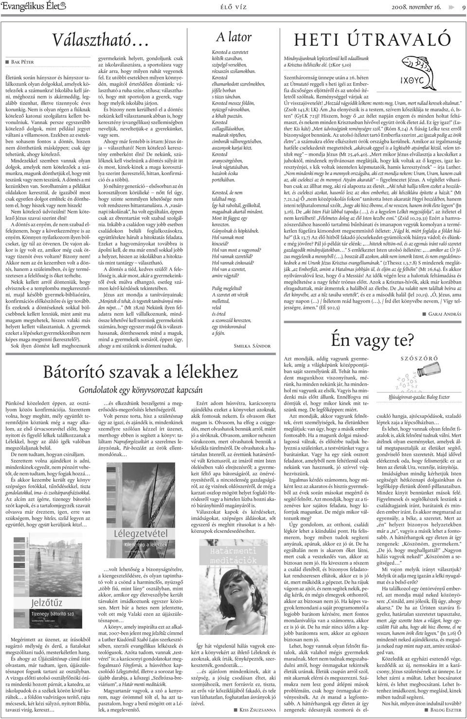 Vannak persze egyszerûbb kötelezõ dolgok, mint például jegyet váltani a villamoson. Ezekben az esetekben sohasem fontos a döntés, hiszen nem dönthetünk másképpen; csak úgy tehetünk, ahogy kötelezõ.
