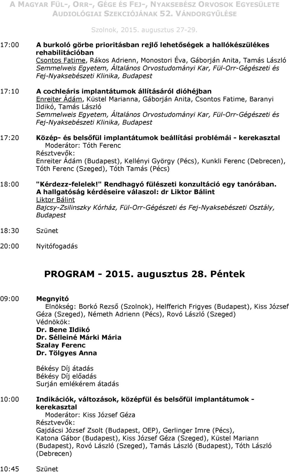 Tóth Ferenc Résztvevők: Enreiter Ádám (Budapest), Kellényi György (Pécs), Kunkli Ferenc (Debrecen), Tóth Ferenc (Szeged), Tóth Tamás (Pécs) 18:00 "Kérdezz-felelek!