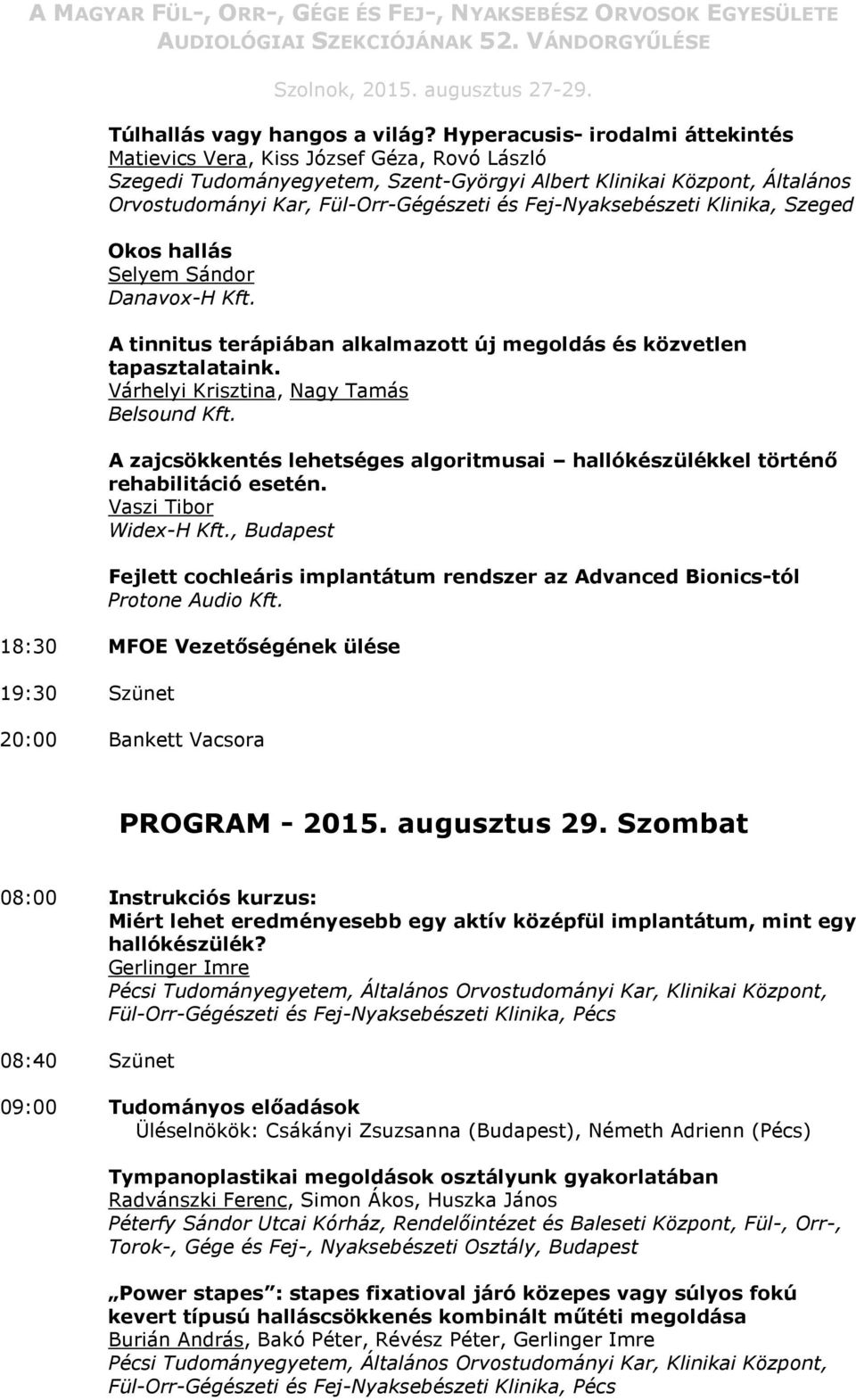 A zajcsökkentés lehetséges algoritmusai hallókészülékkel történő rehabilitáció esetén. Vaszi Tibor Widex-H Kft.
