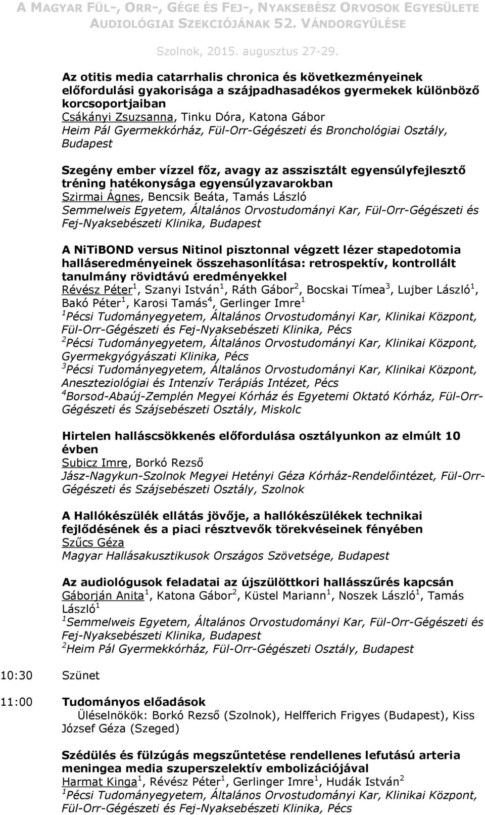 Beáta, Tamás László A NiTiBOND versus Nitinol pisztonnal végzett lézer stapedotomia halláseredményeinek összehasonlítása: retrospektív, kontrollált tanulmány rövidtávú eredményekkel Révész Péter 1,