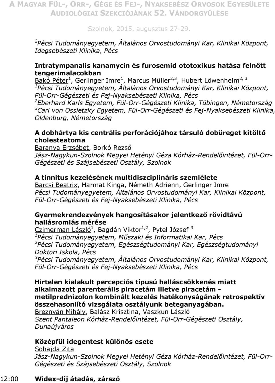 perforációjához társuló dobüreget kitöltő cholesteatoma Baranya Erzsébet, Borkó Rezső A tinnitus kezelésének multidiszciplináris szemlélete Barcsi Beatrix, Harmat Kinga, Németh Adrienn, Gerlinger