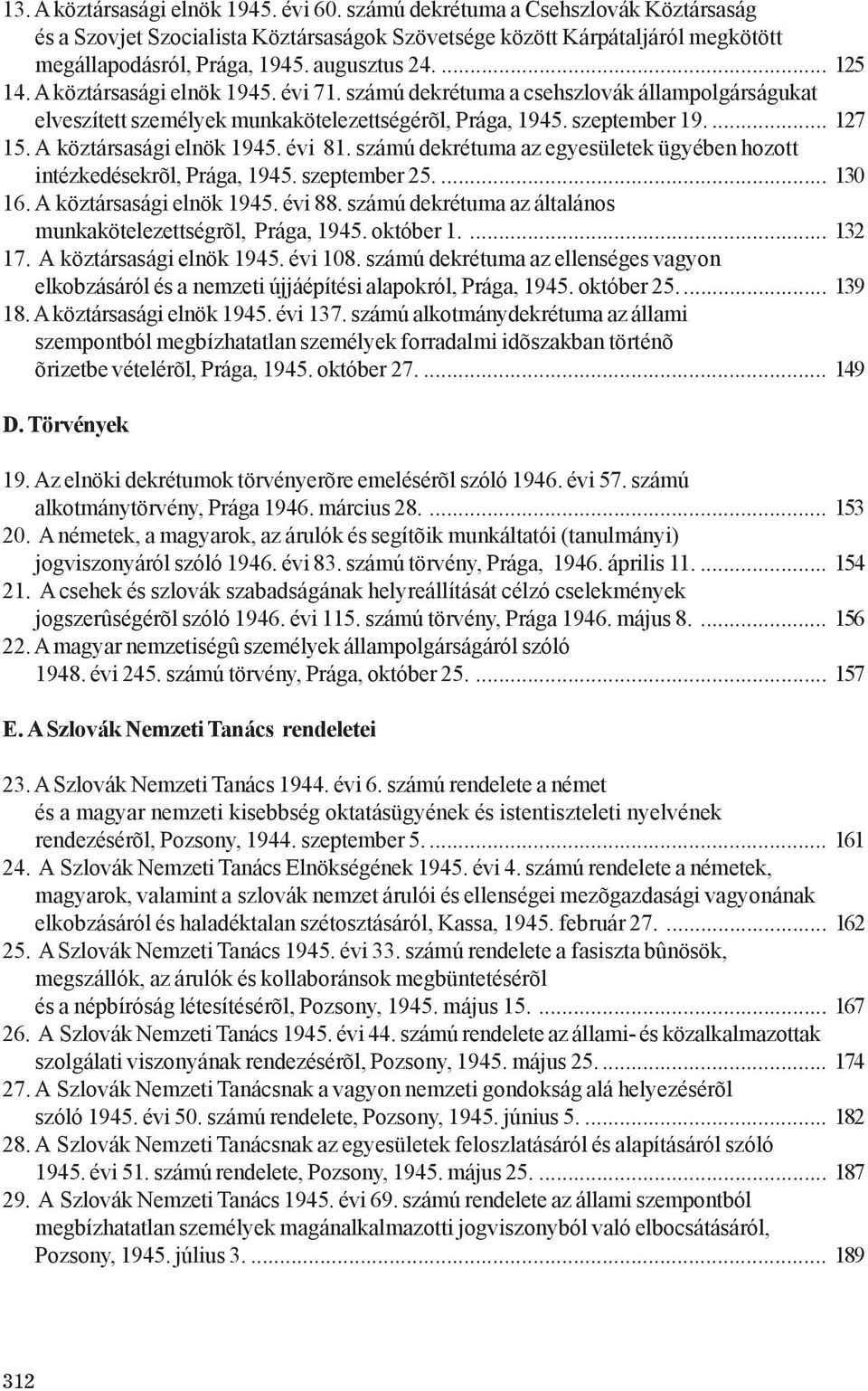 A köztársasági elnök 1945. évi 81. számú dekrétuma az egyesületek ügyében hozott intézkedésekrõl, Prága, 1945. szeptember 25.... 130 16. A köztársasági elnök 1945. évi 88.