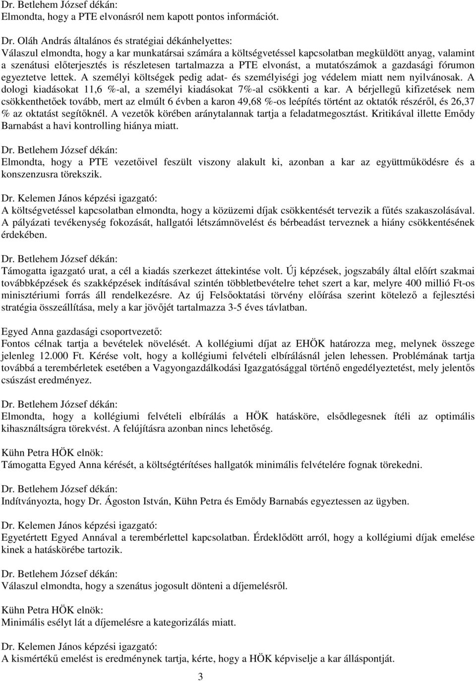 gazdasági fórumon egyeztetve lettek. A személyi költségek pedig adat- és személyiségi jog védelem miatt nem nyilvánosak. A dologi kiadásokat 11,6 %-al, a személyi kiadásokat 7%-al csökkenti a kar.