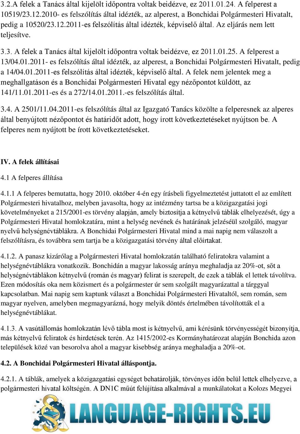 01.25. A felperest a 13/04.01.2011- es felszólítás által idézték, az alperest, a Bonchidai Polgármesteri Hivatalt, pedig a 14/04.01.2011-es felszólítás által idézték, képviselő által.