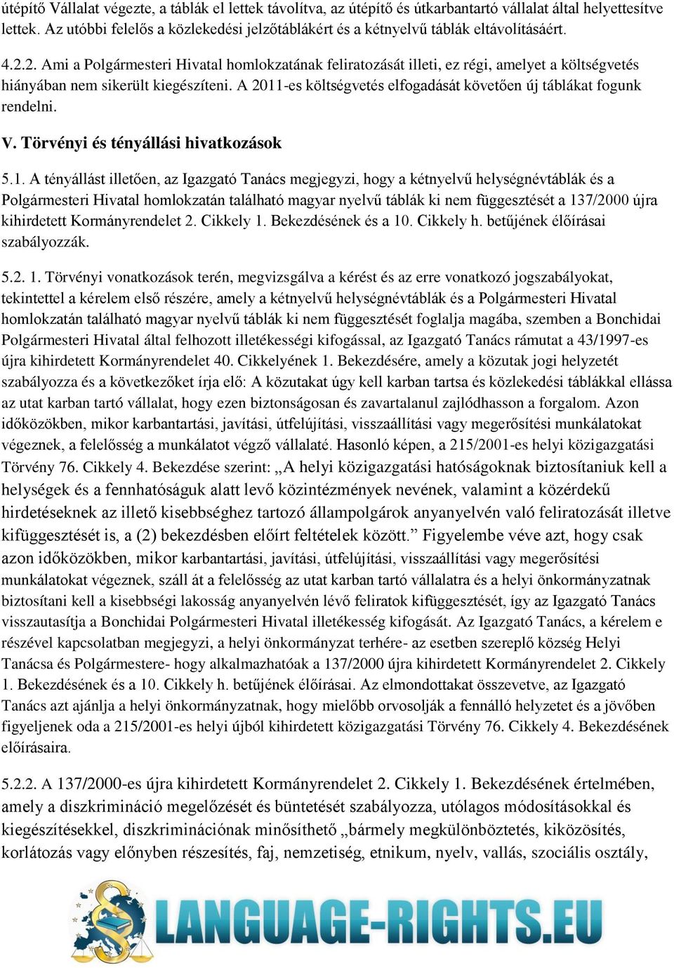2. Ami a Polgármesteri Hivatal homlokzatának feliratozását illeti, ez régi, amelyet a költségvetés hiányában nem sikerült kiegészíteni.