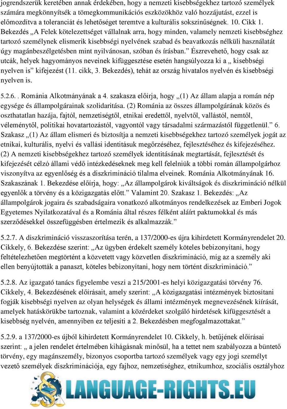 Bekezdés A Felek kötelezettséget vállalnak arra, hogy minden, valamely nemzeti kisebbséghez tartozó személynek elismerik kisebbségi nyelvének szabad és beavatkozás nélküli használatát úgy