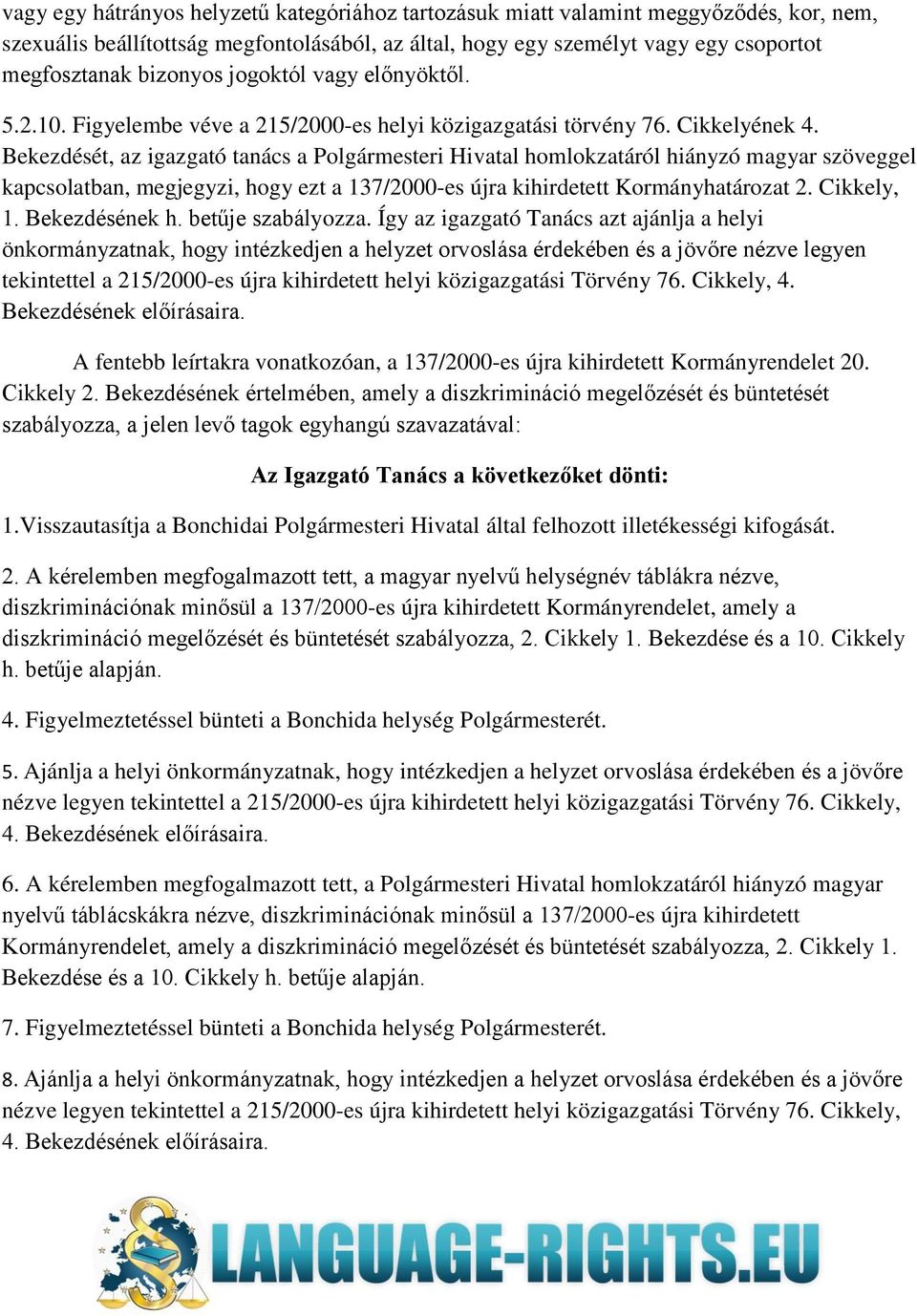 Bekezdését, az igazgató tanács a Polgármesteri Hivatal homlokzatáról hiányzó magyar szöveggel kapcsolatban, megjegyzi, hogy ezt a 137/2000-es újra kihirdetett Kormányhatározat 2. Cikkely, 1.